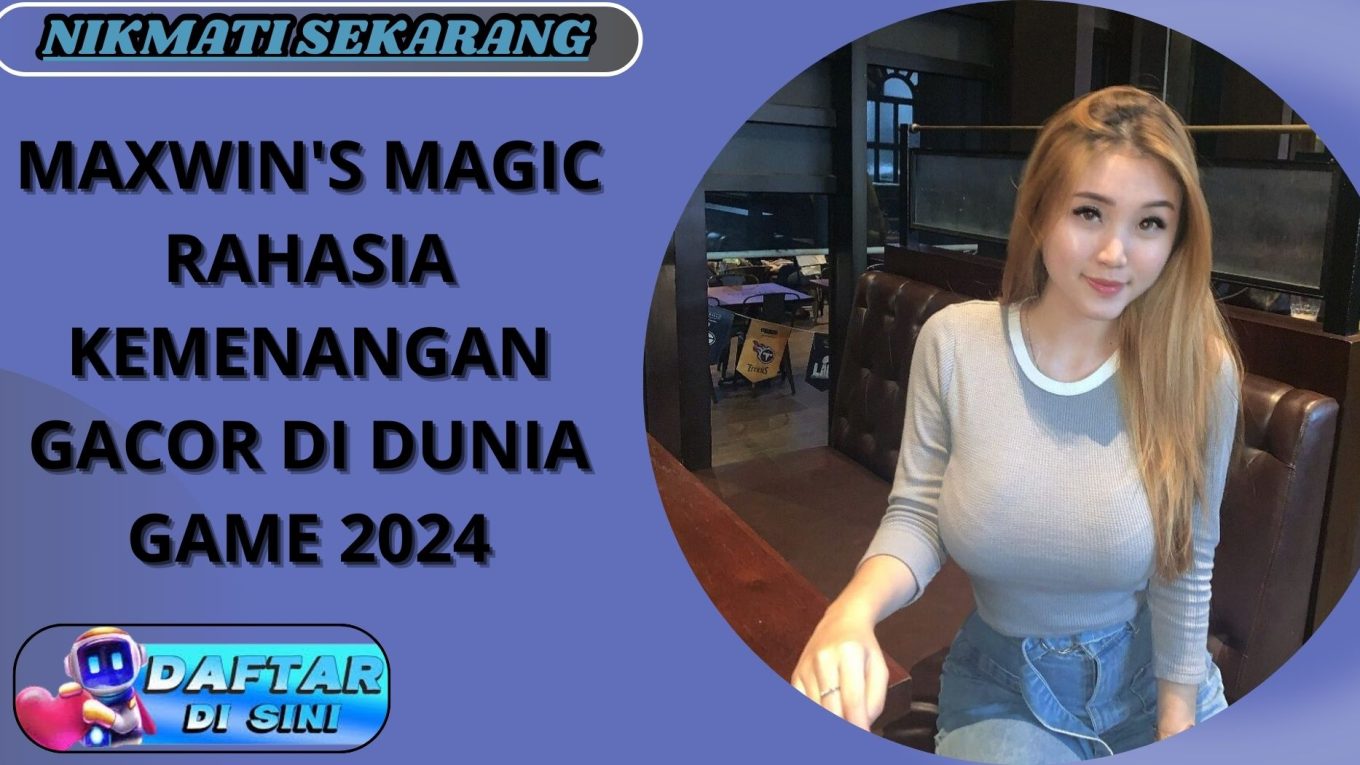 MAXWIN'S MAGIC RAHASIA KEMENANGAN GACOR DI DUNIA GAME 2024