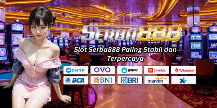 Slot Serba888 Paling Stabil dan Terpercaya